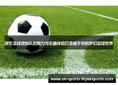 探索足球虚拟队的魅力与乐趣体验打造属于你的梦幻足球世界