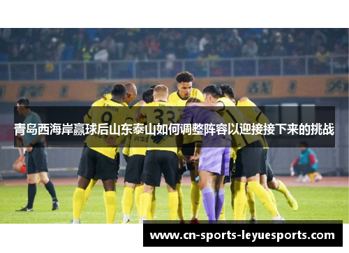 青岛西海岸赢球后山东泰山如何调整阵容以迎接接下来的挑战