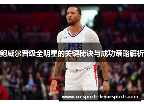 鲍威尔晋级全明星的关键秘诀与成功策略解析