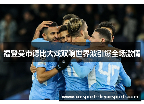 福登曼市德比大戏双响世界波引爆全场激情